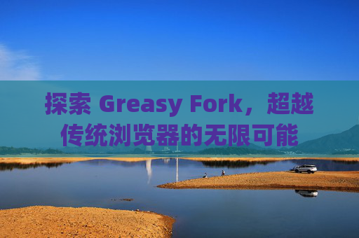 探索 Greasy Fork，超越传统浏览器的无限可能
